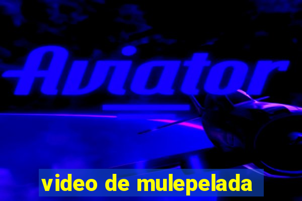 video de mulepelada